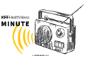 Listen to the Latest ‘KFF Health News Minute’
