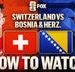 Switzerland vs. Bosnia and Herzegovina: How to Watch, TV Channel, Live Stream