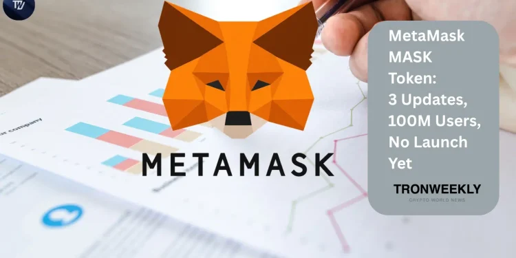 MetaMask MASK Token: 3 Updates, 100M Users, No Launch Yet